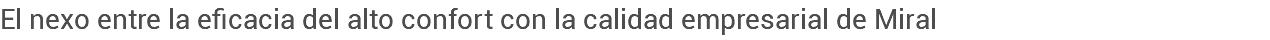 El nexo entre la eficacia del alto confort con la calidad empresarial de Miral