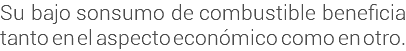 Su bajo sonsumo de combustible beneficia tanto en el aspecto económico como en otro.