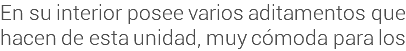 En su interior posee varios aditamentos que hacen de esta unidad, muy cómoda para los