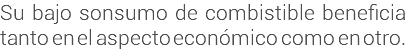 Su bajo sonsumo de combistible beneficia tanto en el aspecto económico como en otro.