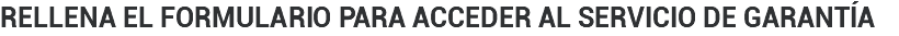 rellena el formulario para acceder al servicio de garantía 